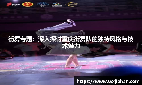 街舞专题：深入探讨重庆街舞队的独特风格与技术魅力
